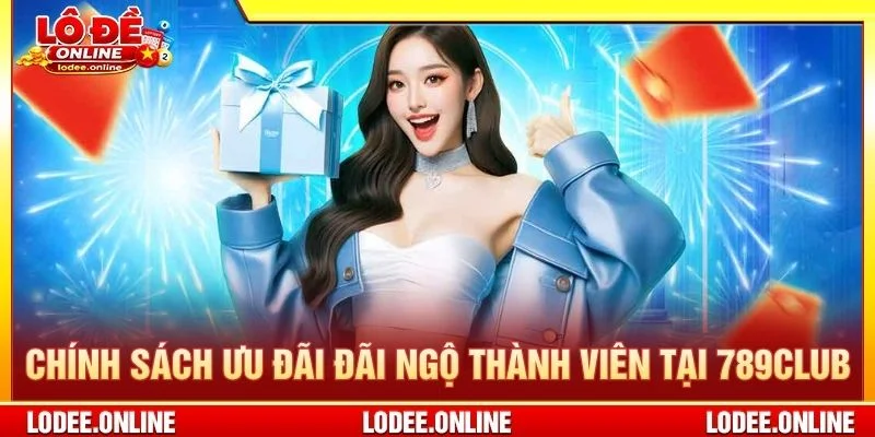 Chính sách ưu đãi đãi ngộ thành viên tại 789club
