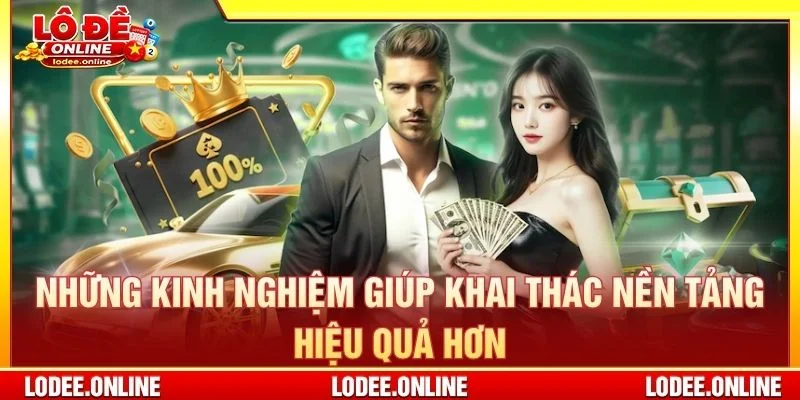 Những kinh nghiệm giúp khai thác nền tảng hiệu quả hơn