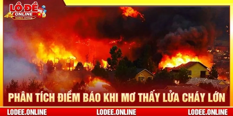 Phân tích điềm báo khi mơ thấy lửa cháy lớn