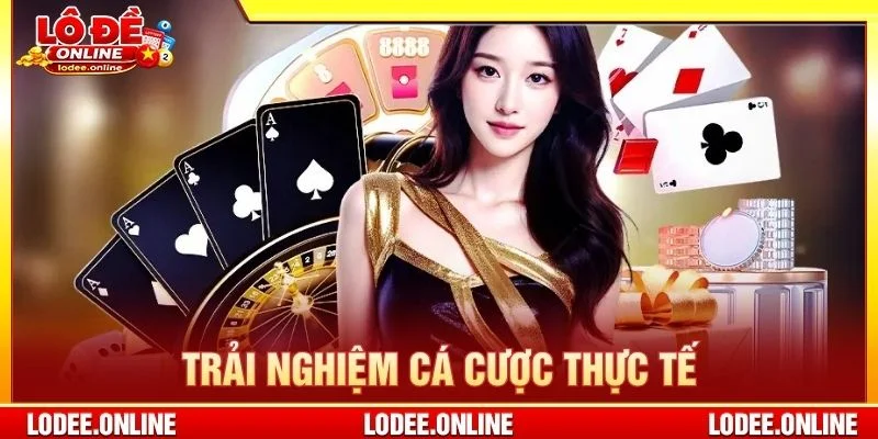Trải nghiệm cá cược thực tế